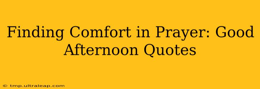 Finding Comfort in Prayer: Good Afternoon Quotes