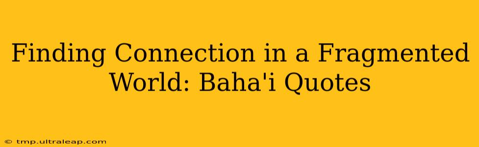 Finding Connection in a Fragmented World: Baha'i Quotes