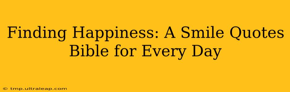 Finding Happiness: A Smile Quotes Bible for Every Day