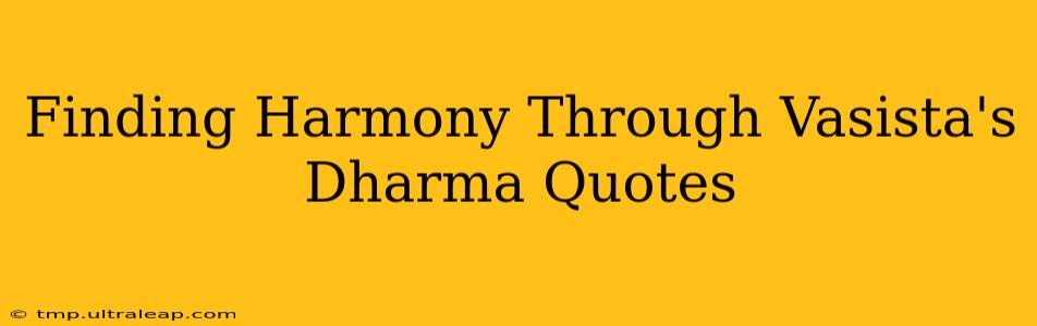 Finding Harmony Through Vasista's Dharma Quotes