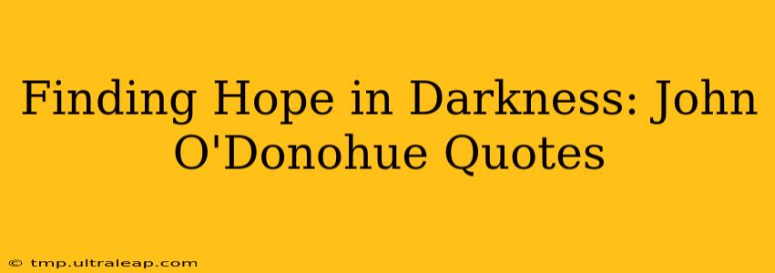 Finding Hope in Darkness: John O'Donohue Quotes