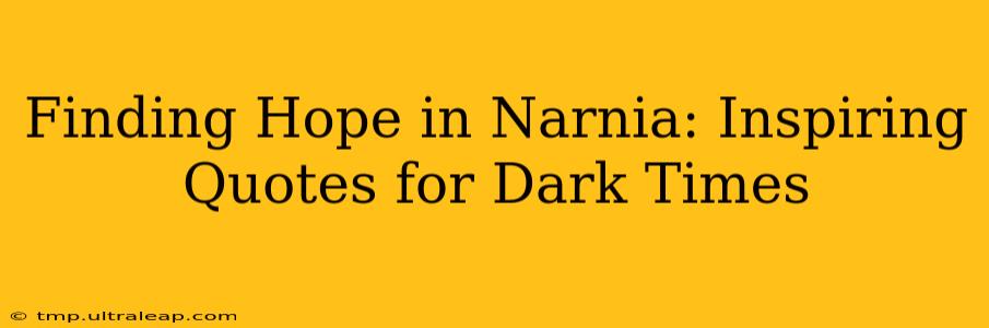 Finding Hope in Narnia: Inspiring Quotes for Dark Times