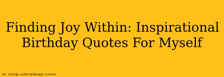 Finding Joy Within: Inspirational Birthday Quotes For Myself