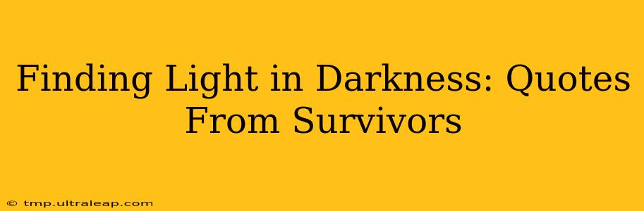 Finding Light in Darkness: Quotes From Survivors