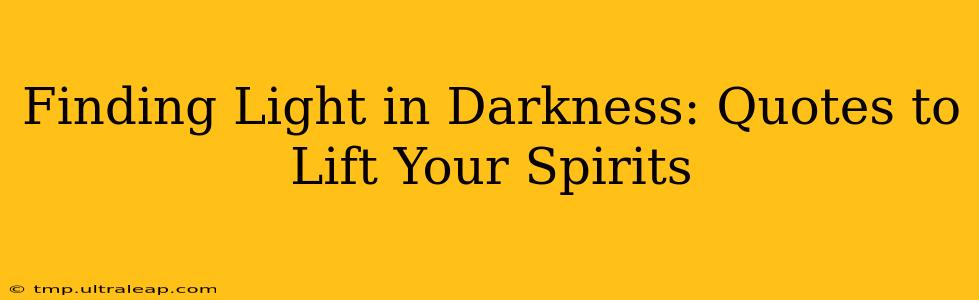 Finding Light in Darkness: Quotes to Lift Your Spirits