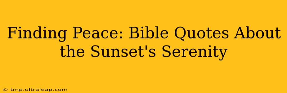 Finding Peace: Bible Quotes About the Sunset's Serenity