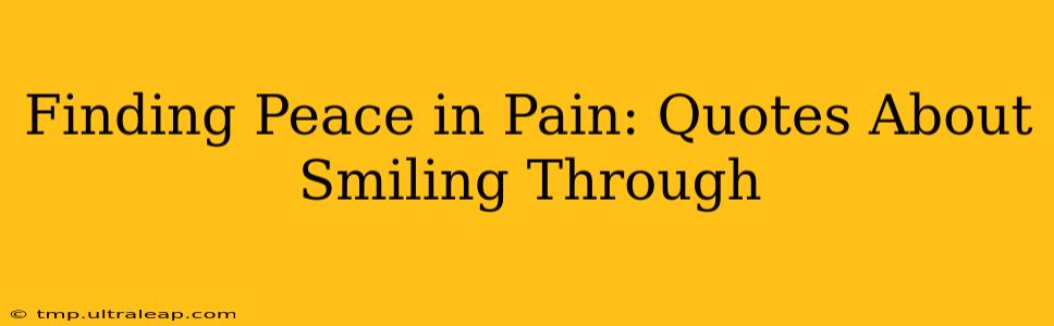 Finding Peace in Pain: Quotes About Smiling Through