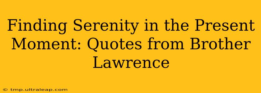 Finding Serenity in the Present Moment: Quotes from Brother Lawrence