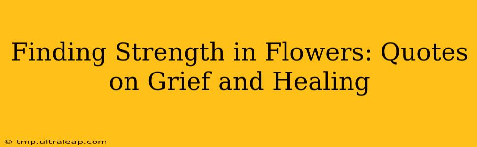 Finding Strength in Flowers: Quotes on Grief and Healing