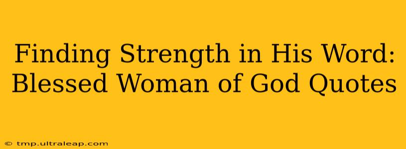 Finding Strength in His Word: Blessed Woman of God Quotes