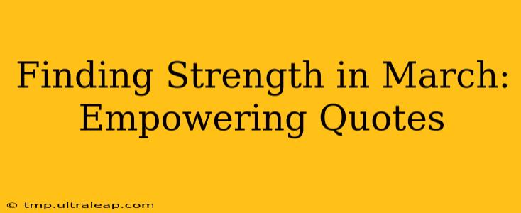 Finding Strength in March: Empowering Quotes