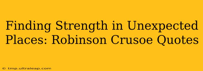 Finding Strength in Unexpected Places: Robinson Crusoe Quotes