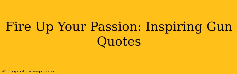 Fire Up Your Passion: Inspiring Gun Quotes