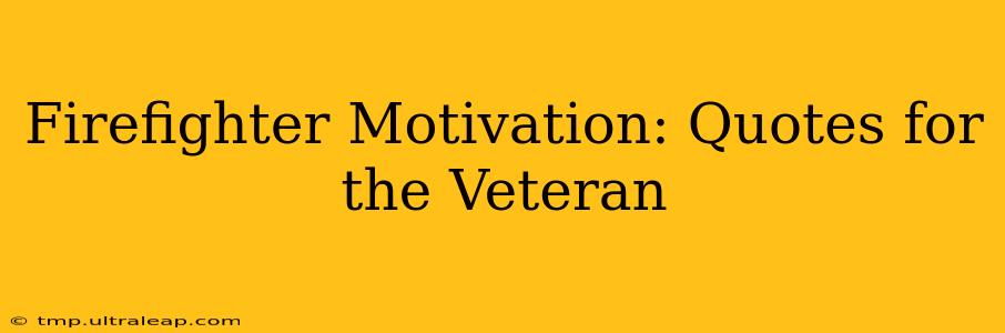 Firefighter Motivation: Quotes for the Veteran