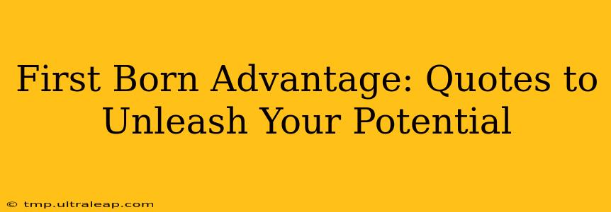 First Born Advantage: Quotes to Unleash Your Potential