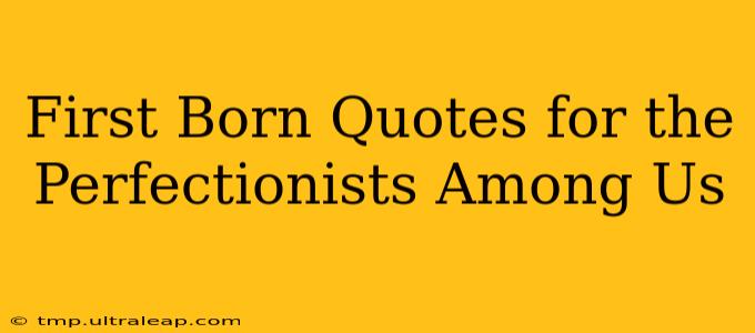 First Born Quotes for the Perfectionists Among Us