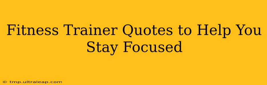 Fitness Trainer Quotes to Help You Stay Focused