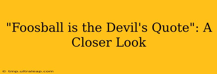 "Foosball is the Devil's Quote": A Closer Look