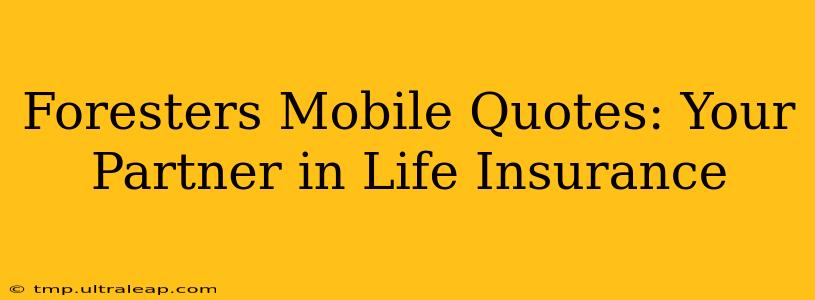 Foresters Mobile Quotes: Your Partner in Life Insurance