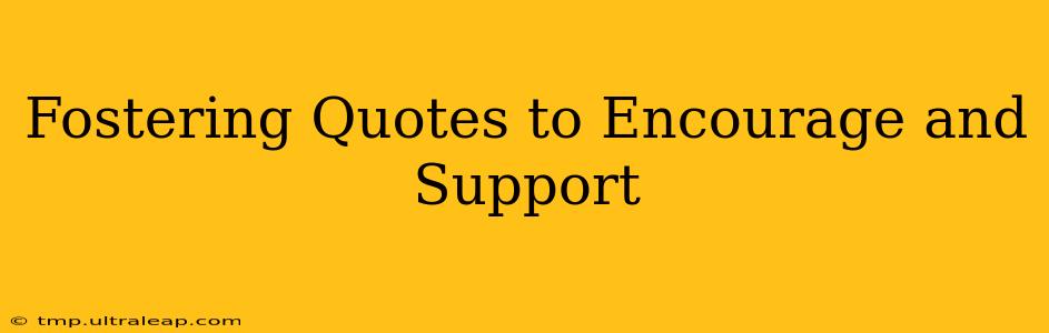 Fostering Quotes to Encourage and Support