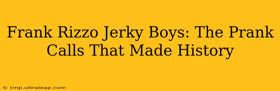 Frank Rizzo Jerky Boys: The Prank Calls That Made History