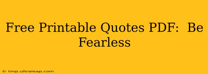 Free Printable Quotes PDF:  Be Fearless