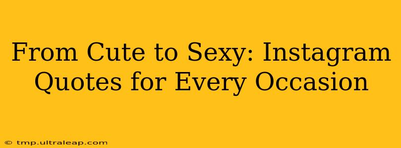 From Cute to Sexy: Instagram Quotes for Every Occasion