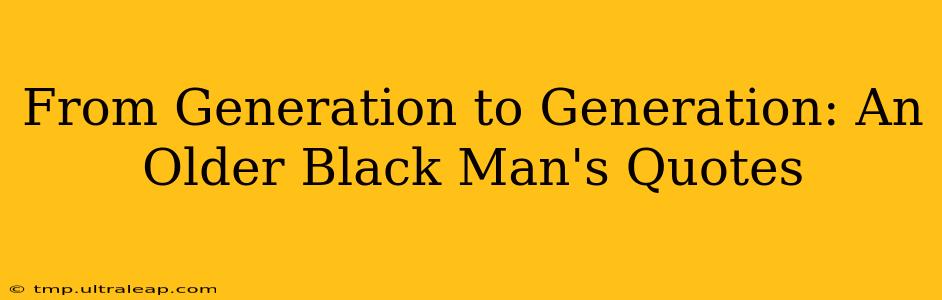 From Generation to Generation: An Older Black Man's Quotes