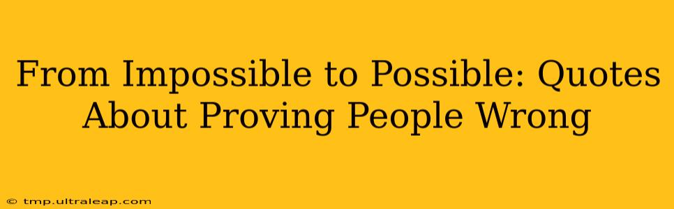 From Impossible to Possible: Quotes About Proving People Wrong