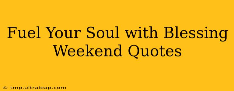 Fuel Your Soul with Blessing Weekend Quotes