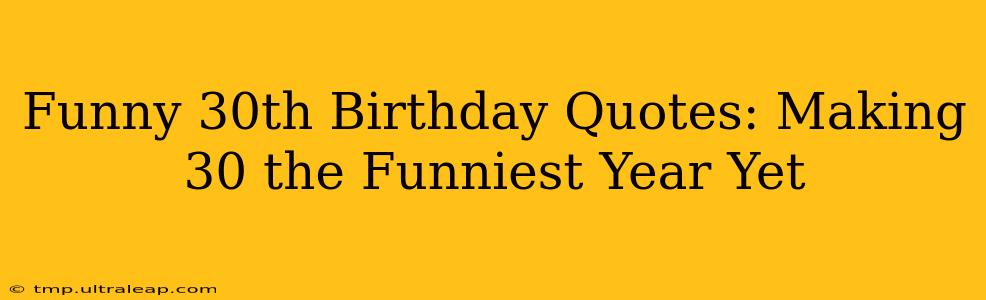 Funny 30th Birthday Quotes: Making 30 the Funniest Year Yet