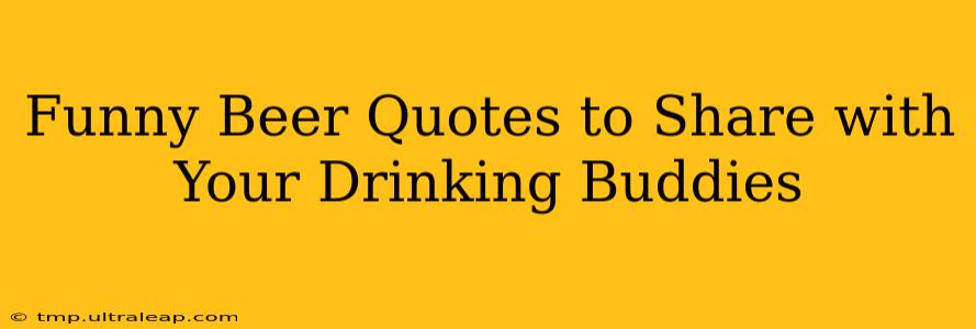 Funny Beer Quotes to Share with Your Drinking Buddies