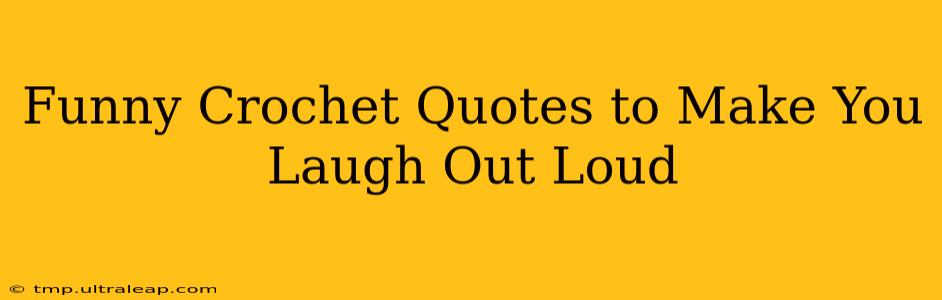 Funny Crochet Quotes to Make You Laugh Out Loud