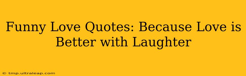 Funny Love Quotes: Because Love is Better with Laughter