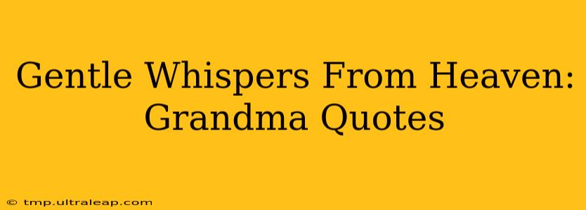 Gentle Whispers From Heaven: Grandma Quotes