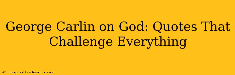 George Carlin on God: Quotes That Challenge Everything