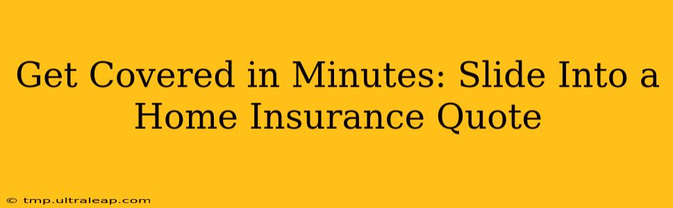 Get Covered in Minutes: Slide Into a Home Insurance Quote