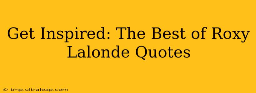 Get Inspired: The Best of Roxy Lalonde Quotes