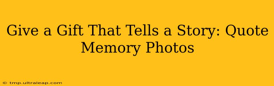 Give a Gift That Tells a Story: Quote Memory Photos