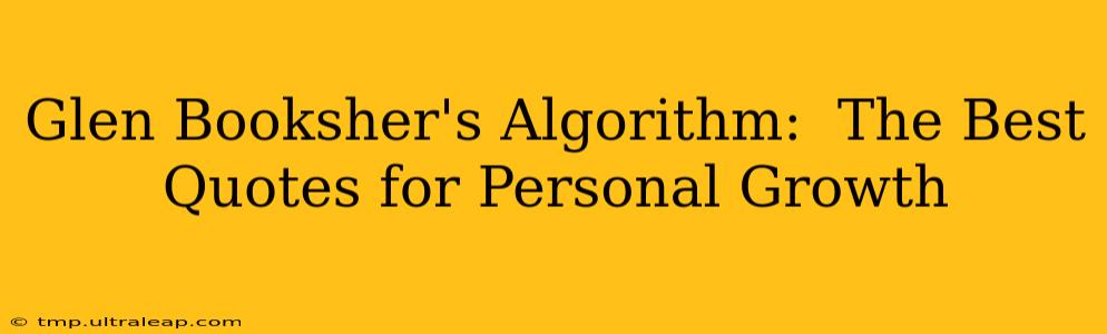 Glen Booksher's Algorithm:  The Best Quotes for Personal Growth