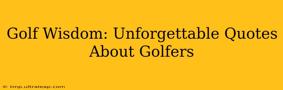 Golf Wisdom: Unforgettable Quotes About Golfers