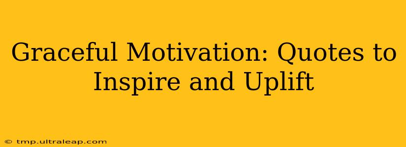 Graceful Motivation: Quotes to Inspire and Uplift