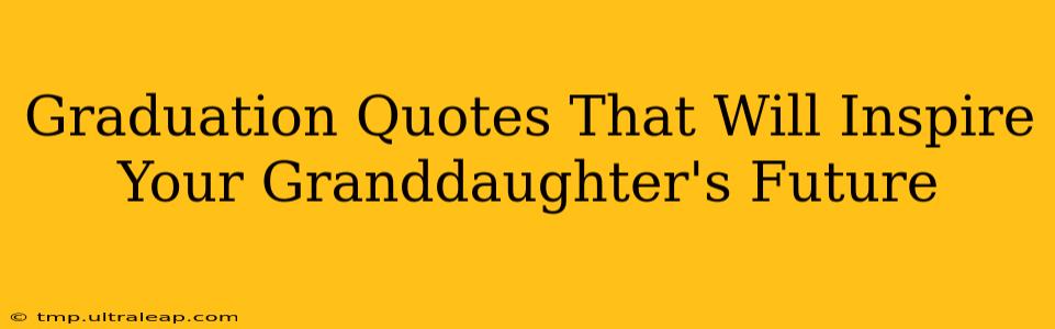 Graduation Quotes That Will Inspire Your Granddaughter's Future