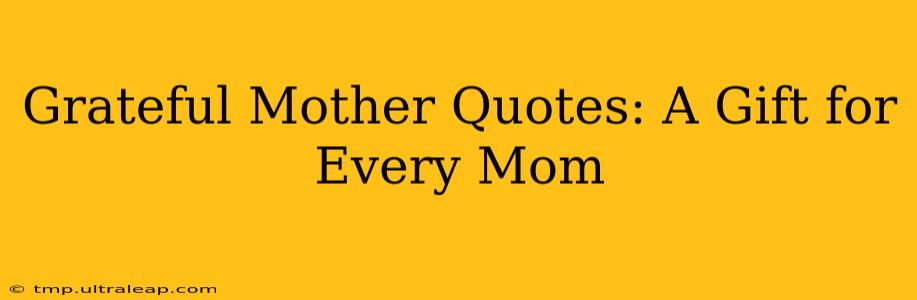 Grateful Mother Quotes: A Gift for Every Mom