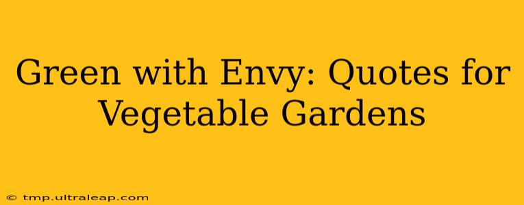 Green with Envy: Quotes for Vegetable Gardens