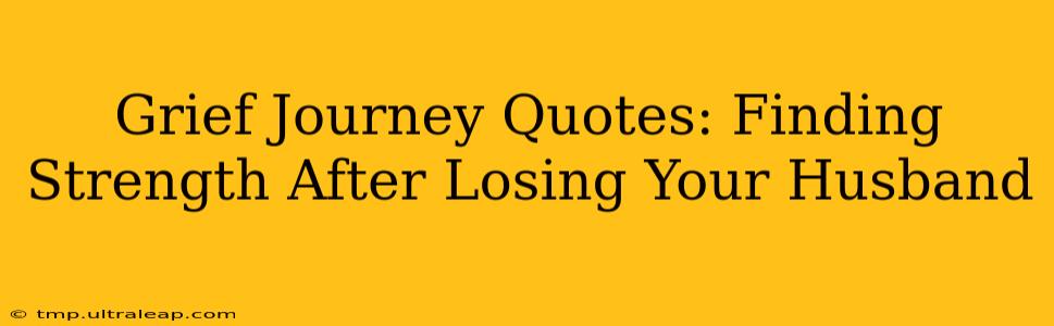 Grief Journey Quotes: Finding Strength After Losing Your Husband