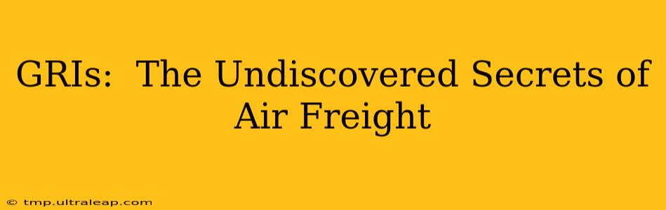 GRIs:  The Undiscovered Secrets of Air Freight