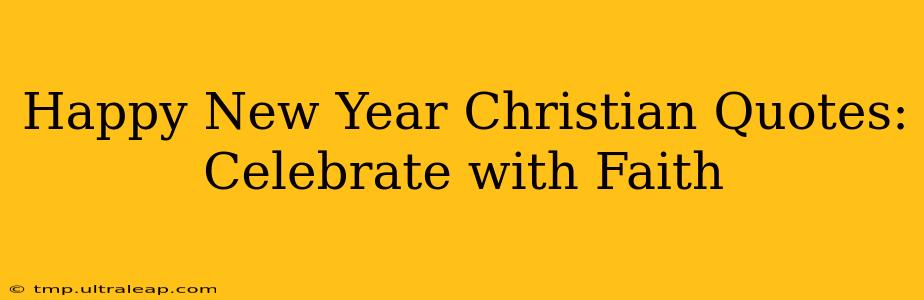 Happy New Year Christian Quotes:  Celebrate with Faith