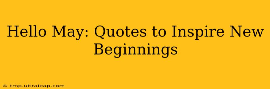 Hello May: Quotes to Inspire New Beginnings