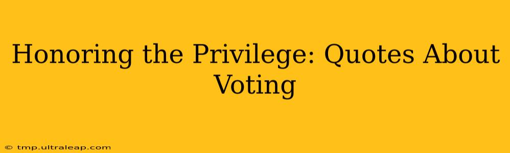 Honoring the Privilege: Quotes About Voting